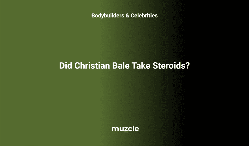 Did Christian Bale Take Steroids?